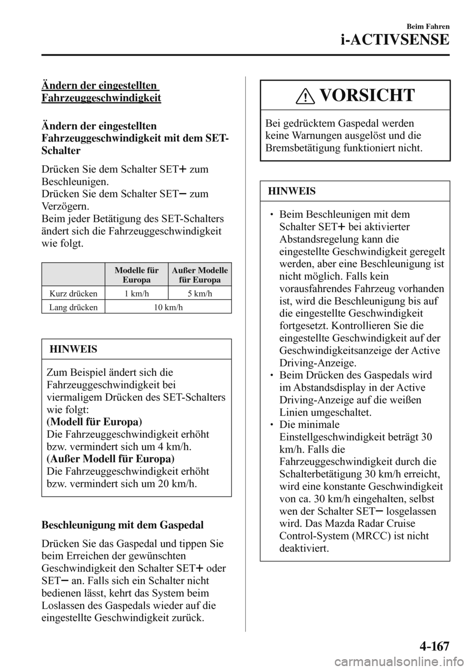 MAZDA MODEL 3 HATCHBACK 2016  Betriebsanleitung (in German) 4–167
Beim Fahren
i-ACTIVSENSE
    Ändern  der  eingestellten 
Fahrzeuggeschwindigkeit
    Ändern  der  eingestellten 
Fahrzeuggeschwindigkeit mit dem SET-
Schalter
    Drücken  Sie  dem  Schalte