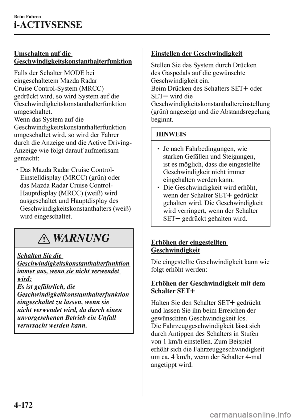 MAZDA MODEL 3 HATCHBACK 2016  Betriebsanleitung (in German) 4–172
Beim Fahren
i-ACTIVSENSE
  Umschalten  auf  die 
Geschwindigkeitskonstanthalterfunktion
    Falls  der  Schalter   MODE   bei 
eingeschaltetem Mazda Radar 
Cruise Control-System (MRCC) 
gedrü