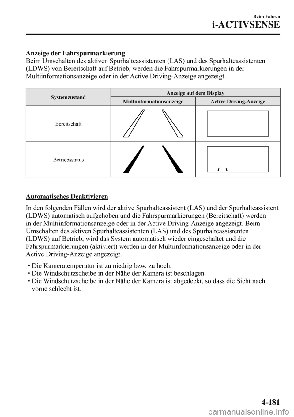 MAZDA MODEL 3 HATCHBACK 2016  Betriebsanleitung (in German) 4–181
Beim Fahren
i-ACTIVSENSE
    Anzeige der Fahrspurmarkierung 
  Beim Umschalten des aktiven Spurhalteassistenten (LAS) und des Spurhalteassistenten 
(LDWS) von Bereitschaft auf Betrieb, werden 
