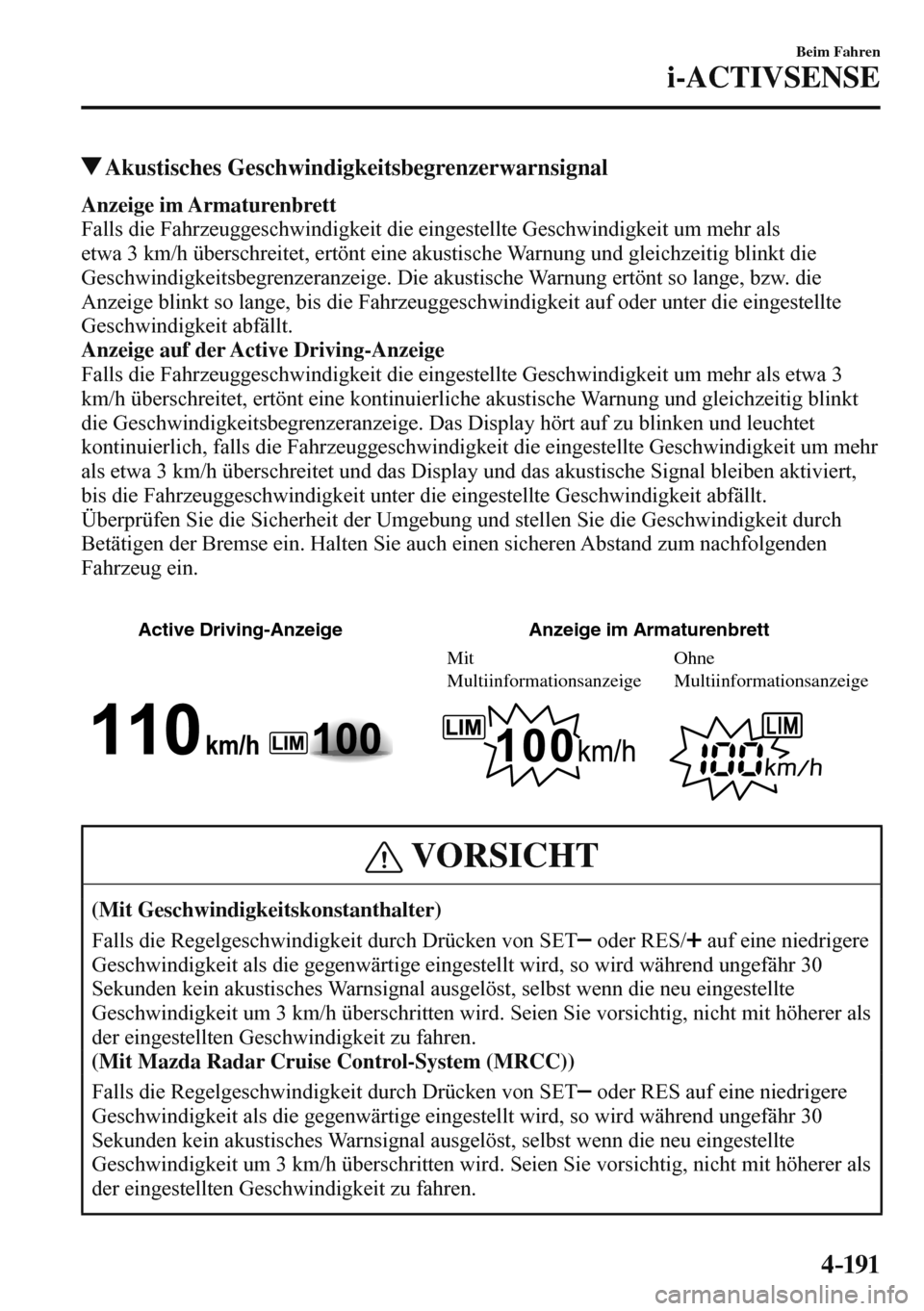 MAZDA MODEL 3 HATCHBACK 2016  Betriebsanleitung (in German) 4–191
Beim Fahren
i-ACTIVSENSE
 Akustisches  Geschwindigkeitsbegrenzerwarnsignal
            Anzeige im Armaturenbrett 
  Falls die Fahrzeuggeschwindigkeit die eingestellte Geschwindigkeit um mehr a