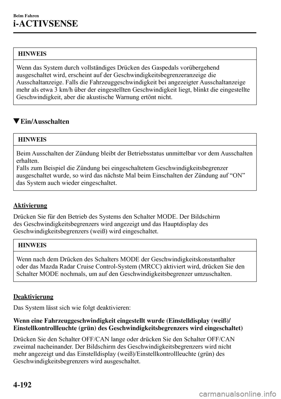 MAZDA MODEL 3 HATCHBACK 2016  Betriebsanleitung (in German) 4–192
Beim Fahren
i-ACTIVSENSE
 HINWEIS
 Wenn das System durch vollständiges Drücken des Gaspedals vorübergehend 
ausgeschaltet wird, erscheint auf der Geschwindigkeitsbegrenzeranzeige die 
Aussc