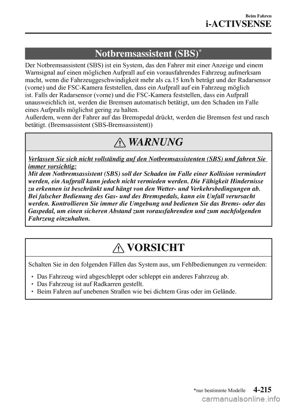MAZDA MODEL 3 HATCHBACK 2016  Betriebsanleitung (in German) 4–215
Beim Fahren
i-ACTIVSENSE
*nur bestimmte Modelle
 Notbremsassistent  (SBS) *
              Der  Notbremsassistent  (SBS)  ist  ein  System,  das  den  Fahrer  mit  einer  Anzeige  und  einem 
W