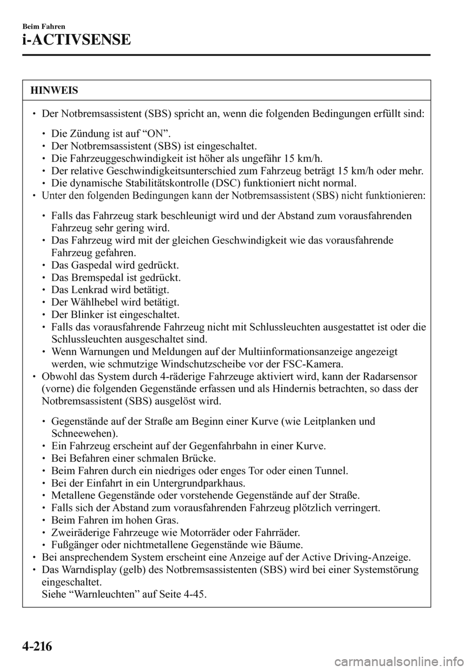 MAZDA MODEL 3 HATCHBACK 2016  Betriebsanleitung (in German) 4–216
Beim Fahren
i-ACTIVSENSE
 HINWEIS
� � ��  Der Notbremsassistent (SBS) spricht an, wenn die folgenden Bedingungen erfüllt sind:  �
�
�
�
� ��  Die Zündung ist auf “ON”.�
�
�
�