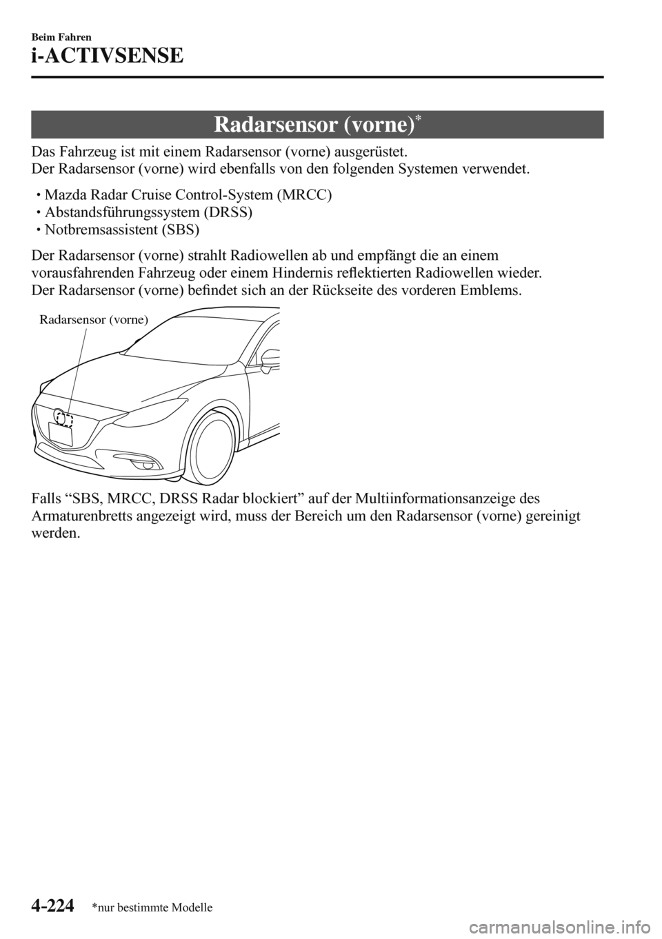 MAZDA MODEL 3 HATCHBACK 2016  Betriebsanleitung (in German) 4–224
Beim Fahren
i-ACTIVSENSE
*nur bestimmte Modelle
 Radarsensor  (vorne) *
              Das  Fahrzeug  ist  mit  einem  Radarsensor  (vorne)  ausgerüstet.
  Der Radarsensor (vorne) wird ebenfal