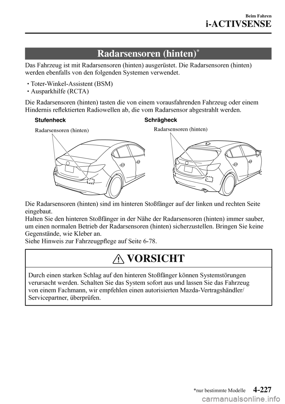 MAZDA MODEL 3 HATCHBACK 2016  Betriebsanleitung (in German) 4–227
Beim Fahren
i-ACTIVSENSE
*nur bestimmte Modelle
 Radarsensoren  (hinten) *
              Das  Fahrzeug  ist  mit  Radarsensoren  (hinten)  ausgerüstet.  Die  Radarsensoren  (hinten) 
werden e