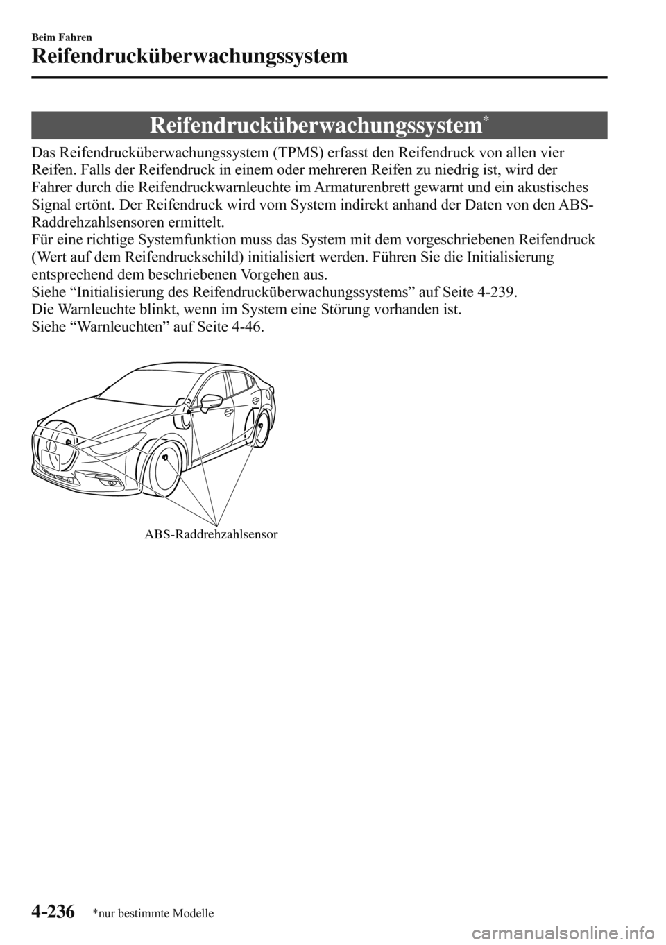 MAZDA MODEL 3 HATCHBACK 2016  Betriebsanleitung (in German) 4–236
Beim Fahren
Reifendrucküberwachungssystem
*nur bestimmte Modelle
      Reifendrucküberwachungssystem *
            Das  Reifendrucküberwachungssystem  (TPMS)  erfasst  den  Reifendruck  von