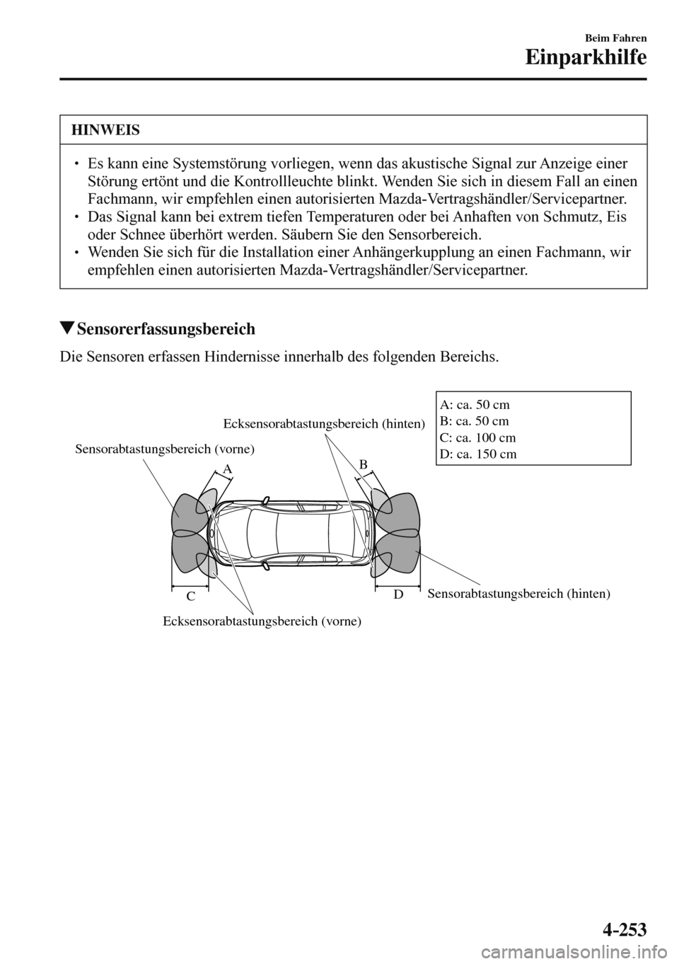 MAZDA MODEL 3 HATCHBACK 2016  Betriebsanleitung (in German) 4–253
Beim Fahren
Einparkhilfe
 HINWEIS
� � ��  Es kann eine Systemstörung vorliegen, wenn das akustische Signal zur Anzeige einer 
Störung ertönt und die Kontrollleuchte blinkt. Wenden Sie si