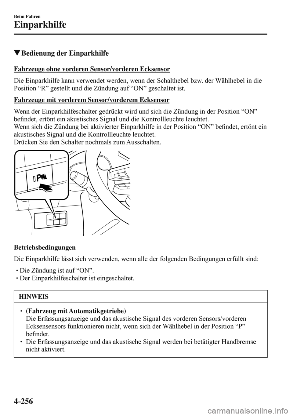 MAZDA MODEL 3 HATCHBACK 2016  Betriebsanleitung (in German) 4–256
Beim Fahren
Einparkhilfe
 Bedienung der Einparkhilfe
            Fahrzeuge  ohne  vorderen  Sensor/vorderen  Ecksensor
    Die Einparkhilfe kann verwendet werden, wenn der Schalthebel bzw. der