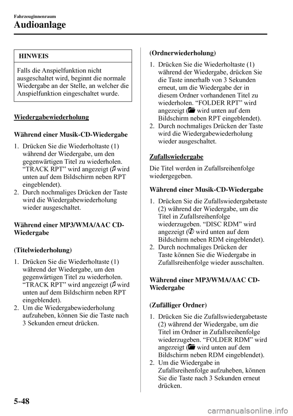 MAZDA MODEL 3 HATCHBACK 2016 Betriebsanleitung (in German) 5–48
Fahrzeuginnenraum
Audioanlage
HINWEIS
Falls die Anspielfunktion nicht
ausgeschaltet wird, beginnt die normale
Wiedergabe an der Stelle, an welcher die
Anspielfunktion eingeschaltet wurde. MAZDA MODEL 3 HATCHBACK 2016 Betriebsanleitung (in German) 5–48
Fahrzeuginnenraum
Audioanlage
HINWEIS
Falls die Anspielfunktion nicht
ausgeschaltet wird, beginnt die normale
Wiedergabe an der Stelle, an welcher die
Anspielfunktion eingeschaltet wurde.