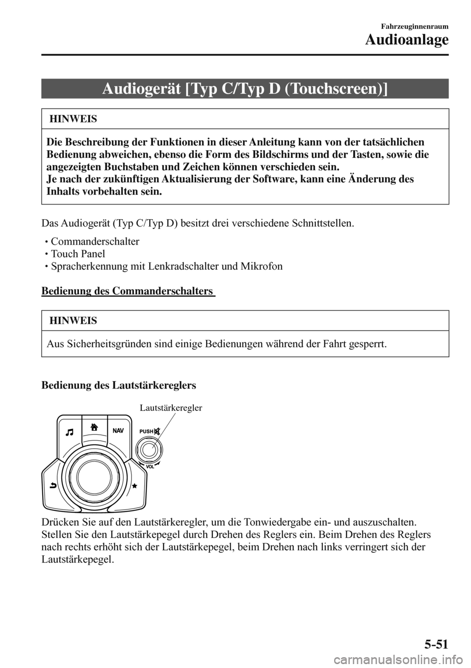 MAZDA MODEL 3 HATCHBACK 2016  Betriebsanleitung (in German) 5–51
Fahrzeuginnenraum
Audioanlage
 Audiogerät [Typ C/Typ D (Touchscreen)]
 HINWEIS
   Die Beschreibung der Funktionen in dieser Anleitung kann von der tatsächlichen 
Bedienung abweichen, ebenso d