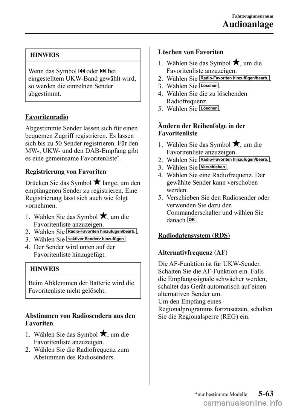 MAZDA MODEL 3 HATCHBACK 2016  Betriebsanleitung (in German) 5–63
Fahrzeuginnenraum
Audioanlage
*nur bestimmte Modelle
 HINWEIS
 Wenn das Symbol    oder     bei 
eingestelltem UKW-Band gewählt wird, 
so werden die einzelnen Sender 
abgestimmt. 
  Favoritenra