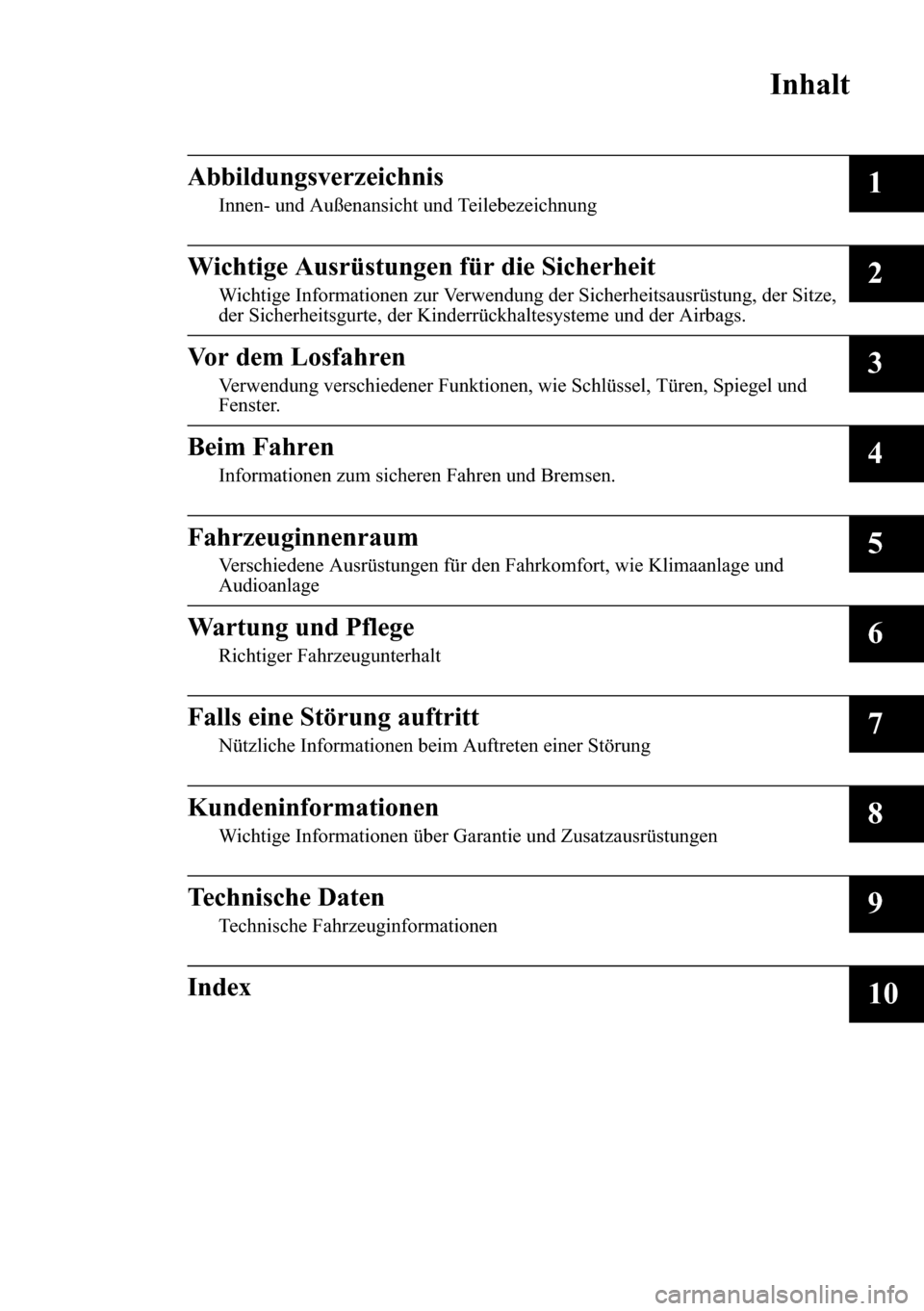 MAZDA MODEL 3 HATCHBACK 2016  Betriebsanleitung (in German) Inhalt
Abbildungsverzeichnis
Innen- und Außenansicht und Teilebezeichnung1
Wichtige Ausrüstungen für die Sicherheit
Wichtige Informationen zur Verwendung der Sicherheitsausrüstung, der Sitze,
der 