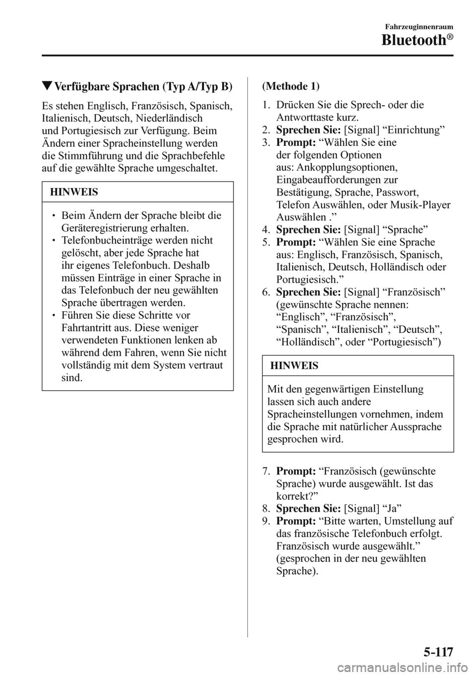 MAZDA MODEL 3 HATCHBACK 2016 Betriebsanleitung (in German) 5–117
Fahrzeuginnenraum
Bluetooth®
Verfügbare Sprachen (Typ A/Typ B)
Es stehen Englisch, Französisch, Spanisch,
Italienisch, Deutsch, Niederländisch
und Portugiesisch zur Verfügung. B MAZDA MODEL 3 HATCHBACK 2016 Betriebsanleitung (in German) 5–117
Fahrzeuginnenraum
Bluetooth®
Verfügbare Sprachen (Typ A/Typ B)
Es stehen Englisch, Französisch, Spanisch,
Italienisch, Deutsch, Niederländisch
und Portugiesisch zur Verfügung. B