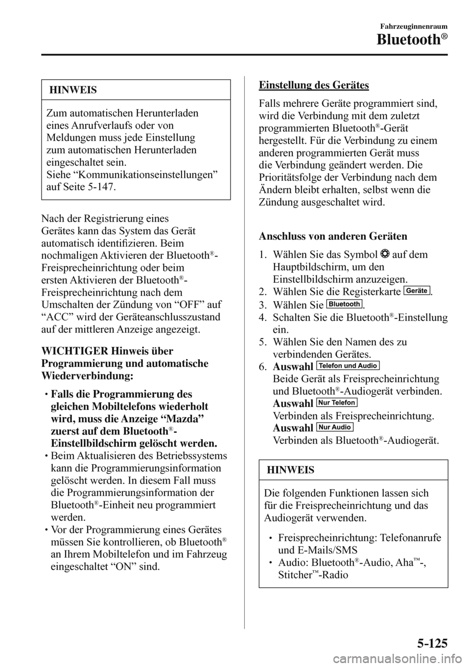 MAZDA MODEL 3 HATCHBACK 2016  Betriebsanleitung (in German) 5–125
Fahrzeuginnenraum
Bluetooth®
 HINWEIS
 Zum automatischen Herunterladen 
eines Anrufverlaufs oder von 
Meldungen muss jede Einstellung 
zum automatischen Herunterladen 
eingeschaltet sein. 
 S