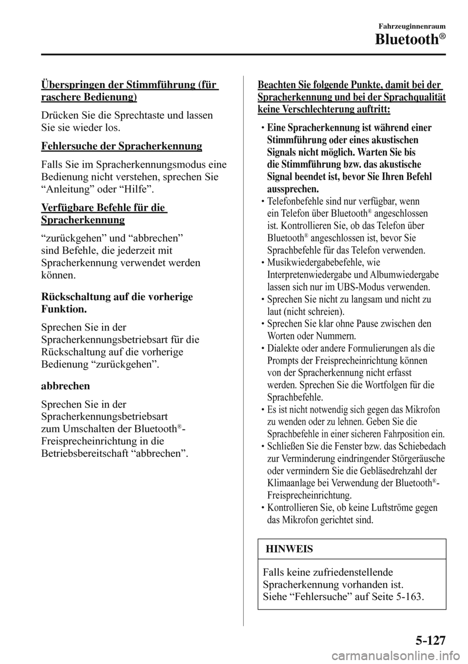 MAZDA MODEL 3 HATCHBACK 2016 Betriebsanleitung (in German) 5–127
Fahrzeuginnenraum
Bluetooth®
Überspringen der Stimmführung (für
raschere Bedienung)
Drücken Sie die Sprechtaste und lassen
Sie sie wieder los.
Fehlersuche der Spracherkennung
MAZDA MODEL 3 HATCHBACK 2016 Betriebsanleitung (in German) 5–127
Fahrzeuginnenraum
Bluetooth®
Überspringen der Stimmführung (für
raschere Bedienung)
Drücken Sie die Sprechtaste und lassen
Sie sie wieder los.
Fehlersuche der Spracherkennung