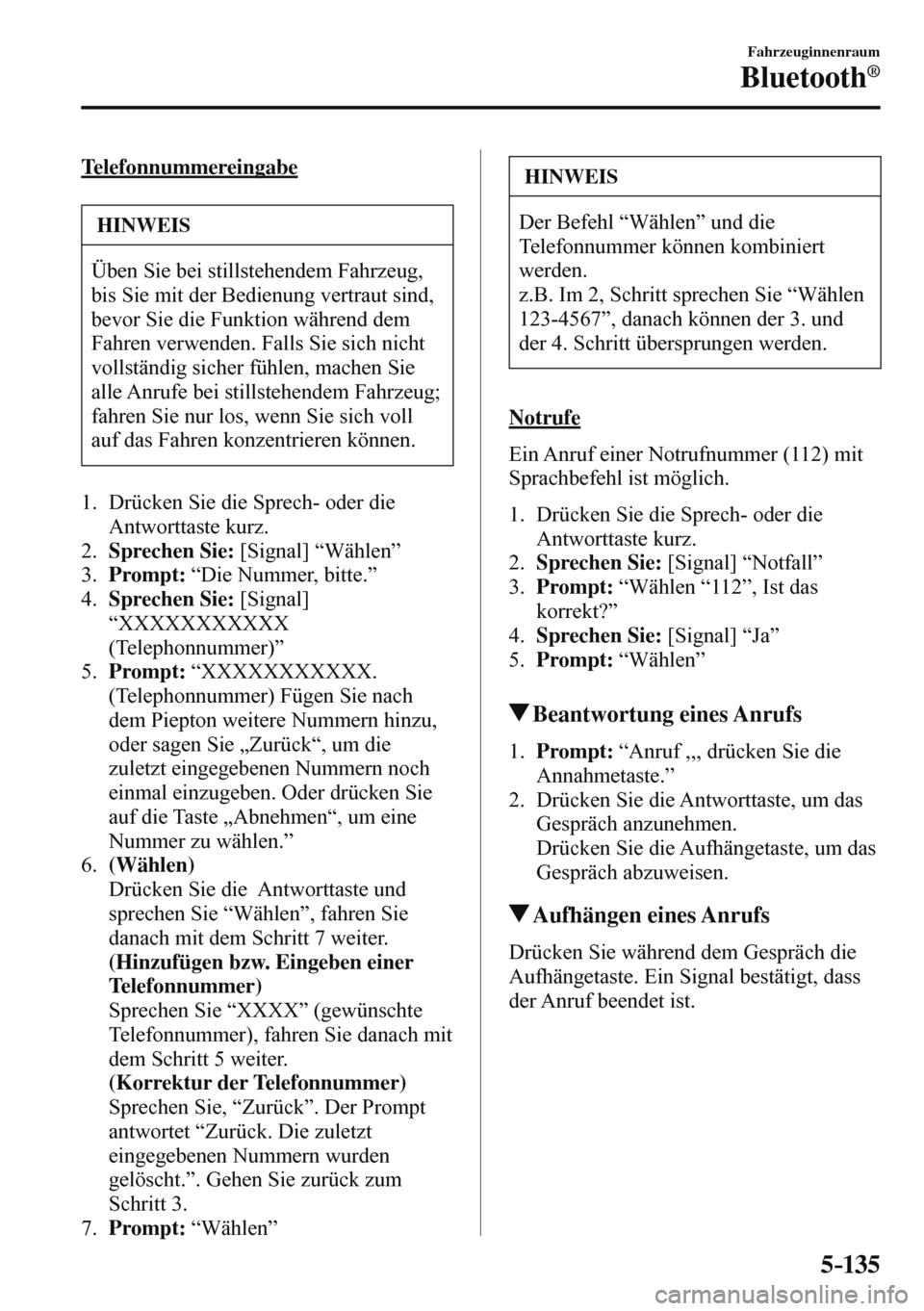 MAZDA MODEL 3 HATCHBACK 2016 Betriebsanleitung (in German) 5–135
Fahrzeuginnenraum
Bluetooth®
Telefonnummereingabe
HINWEIS
Üben Sie bei stillstehendem Fahrzeug,
bis Sie mit der Bedienung vertraut sind,
bevor Sie die Funktion während dem
Fahren ver MAZDA MODEL 3 HATCHBACK 2016 Betriebsanleitung (in German) 5–135
Fahrzeuginnenraum
Bluetooth®
Telefonnummereingabe
HINWEIS
Üben Sie bei stillstehendem Fahrzeug,
bis Sie mit der Bedienung vertraut sind,
bevor Sie die Funktion während dem
Fahren ver