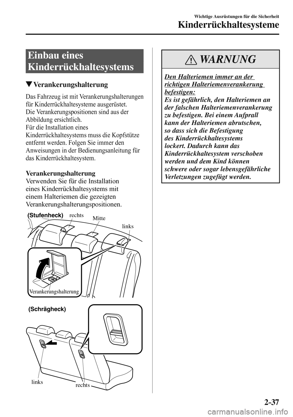 MAZDA MODEL 3 HATCHBACK 2016  Betriebsanleitung (in German) 2–37
Wichtige Ausrüstungen für die Sicherheit
Kinderrückhaltesysteme
 Einbau  eines 
Kinderrückhaltesystems
 Verankerungshalterung
    Das  Fahrzeug  ist  mit  Verankerungshalterungen 
für Kind