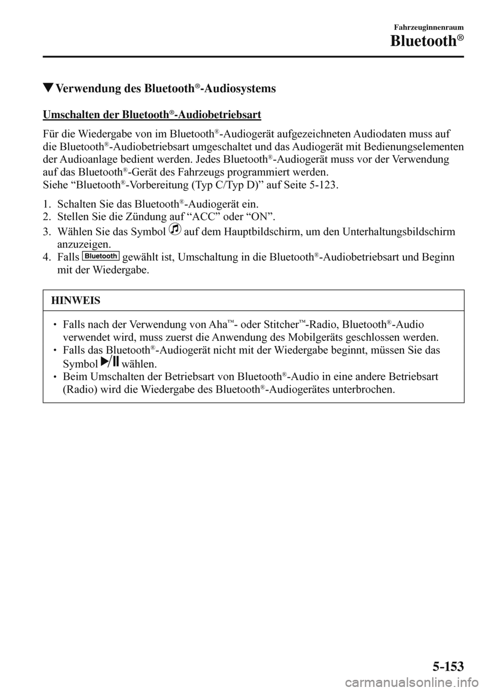 MAZDA MODEL 3 HATCHBACK 2016  Betriebsanleitung (in German) 5–153
Fahrzeuginnenraum
Bluetooth®
 Verwendung des Bluetooth ® -Audiosystems
    Umschalten  der  Bluetooth ® -Audiobetriebsart
    Für  die  Wiedergabe  von  im  Bluetooth 
® -Audiogerät aufg