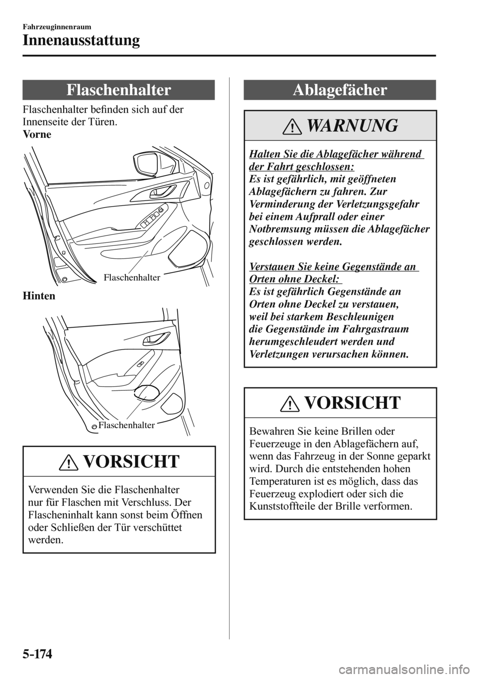 MAZDA MODEL 3 HATCHBACK 2016  Betriebsanleitung (in German) 5–174
Fahrzeuginnenraum
Innenausstattung
 Flaschenhalter
            Flaschenhalter  be�¿ nden sich auf der 
Innenseite der Türen.
    Vo r n e 
 
Flaschenhalter 
    Hinten 
 
Flaschenhalter 
 VO