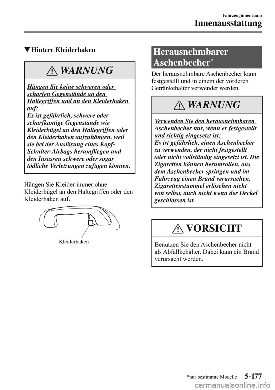 MAZDA MODEL 3 HATCHBACK 2016  Betriebsanleitung (in German) 5–17 7
Fahrzeuginnenraum
Innenausstattung
*nur bestimmte Modelle
 Hintere  Kleiderhaken
 WARNUNG
 Hängen Sie keine schweren oder 
scharfen Gegenstände an den 
Haltegriffen und an den Kleiderhaken 
