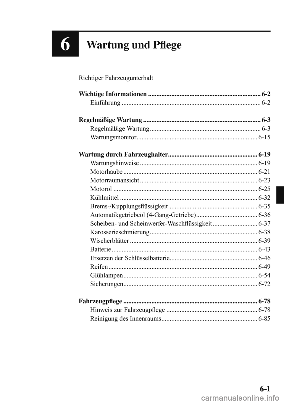 MAZDA MODEL 3 HATCHBACK 2016  Betriebsanleitung (in German) 6–1 6–1
6Wartung und P�À ege
  Richtiger  Fahrzeugunterhalt
  
   Wichtige  Informationen  ....................................................................  6-2 
  Einführung  ..............