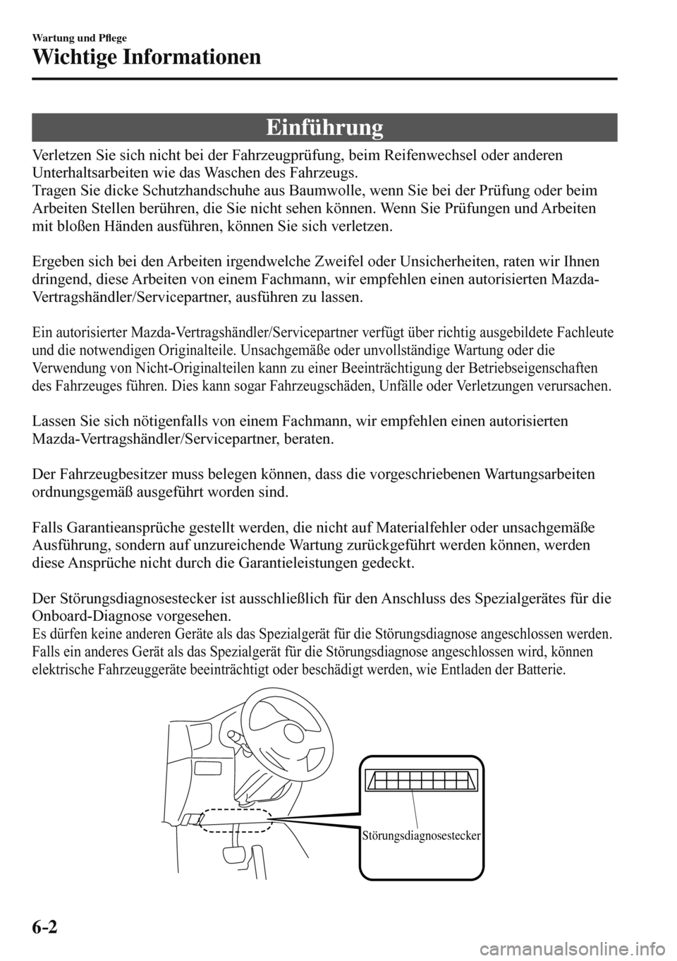 MAZDA MODEL 3 HATCHBACK 2016  Betriebsanleitung (in German) 6–2
Wartung und P�À ege
Wichtige Informationen
                E i n f ü h r u n g
    Verletzen Sie sich nicht bei der Fahrzeugprüfung, beim Reifenwechsel oder anderen 
Unterhaltsarbeiten wie da
