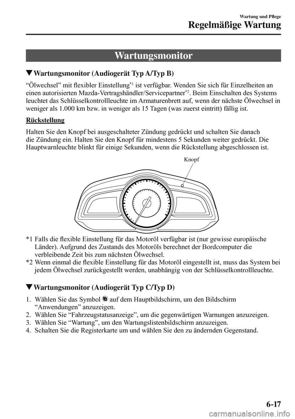 MAZDA MODEL 3 HATCHBACK 2016  Betriebsanleitung (in German) 6–17
Wartung und P�À ege
Regelmäßige Wartung
 Wartungsmonitor
 Wartungsmonitor (Audiogerät Typ A/Typ B)
 “Ölwechsel”  mit �À exibler Einstellung *1  ist verfügbar. Wenden Sie sich für Ei
