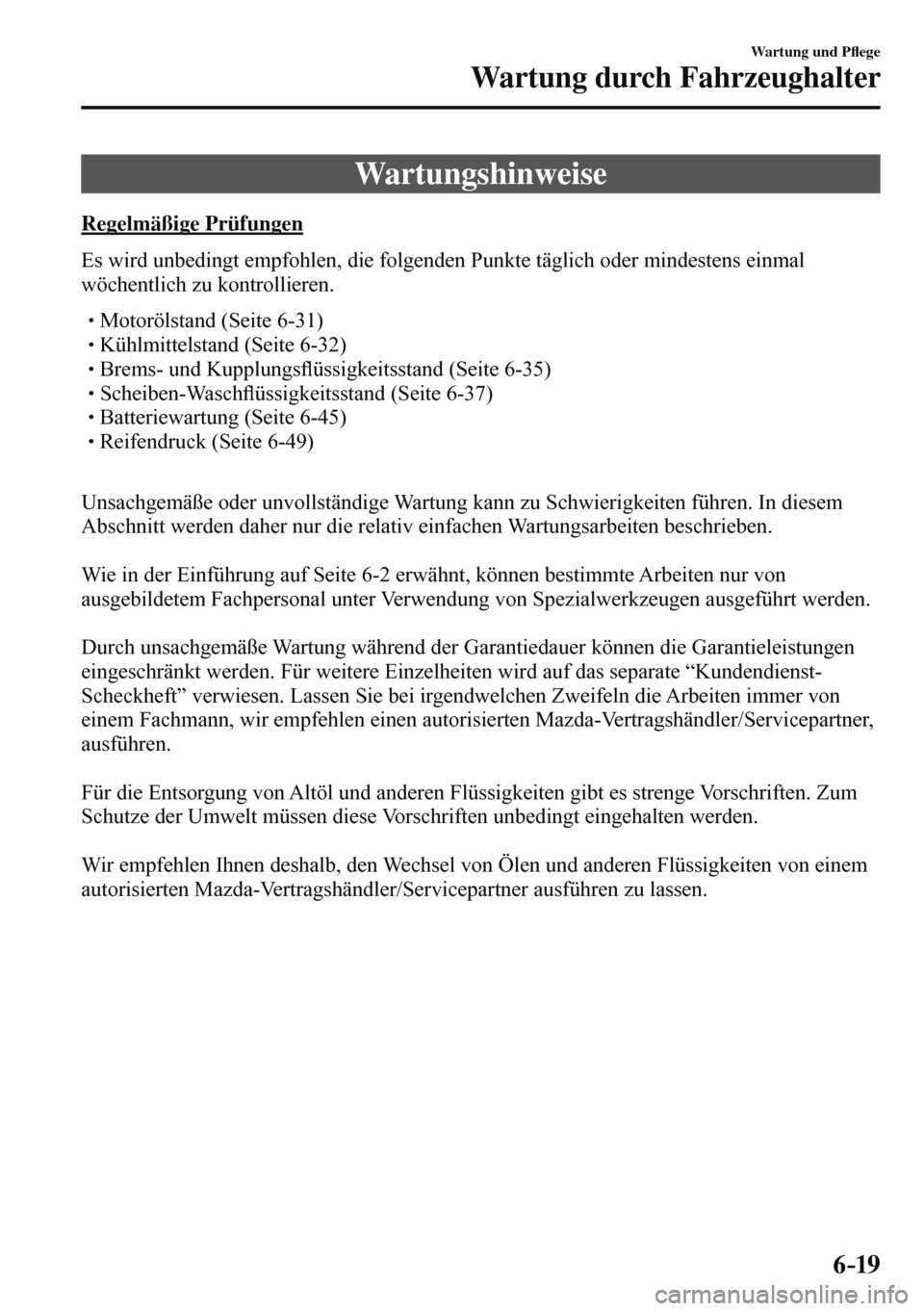 MAZDA MODEL 3 HATCHBACK 2016  Betriebsanleitung (in German) 6–19
Wartung und P�À ege
Wartung durch Fahrzeughalter
      Wartungshinweise
            R e g e l m ä ß i g e   P r ü f u n g e n
    Es wird unbedingt empfohlen, die folgenden Punkte täglich 