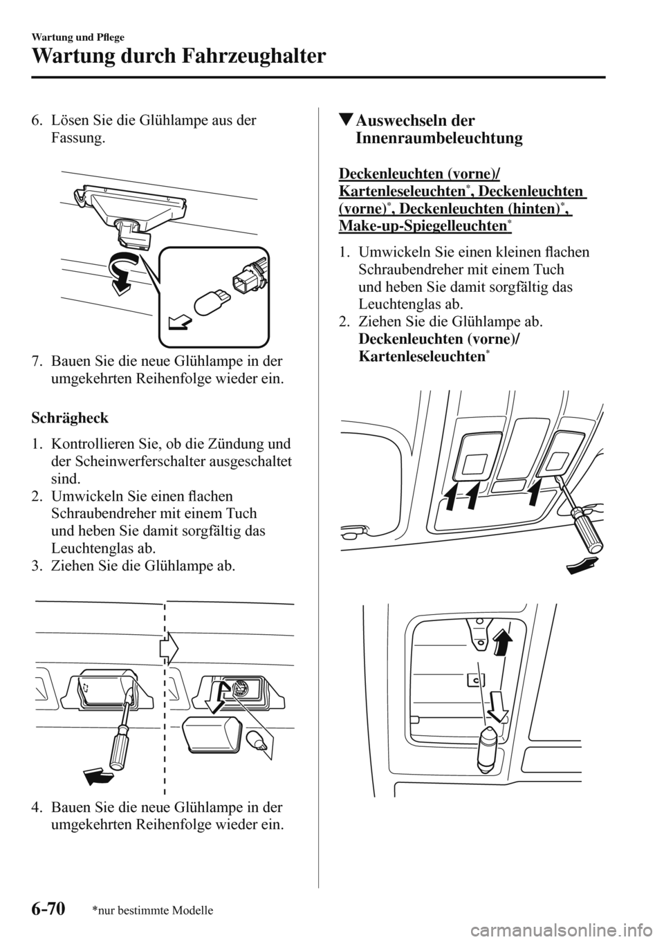 MAZDA MODEL 3 HATCHBACK 2016  Betriebsanleitung (in German) 6–70
Wartung und P�À ege
Wartung durch Fahrzeughalter
*nur bestimmte Modelle
   6.   Lösen Sie die Glühlampe aus der 
Fassung.
   
 
 
   7.   Bauen Sie die neue Glühlampe in der 
umgekehrten Re