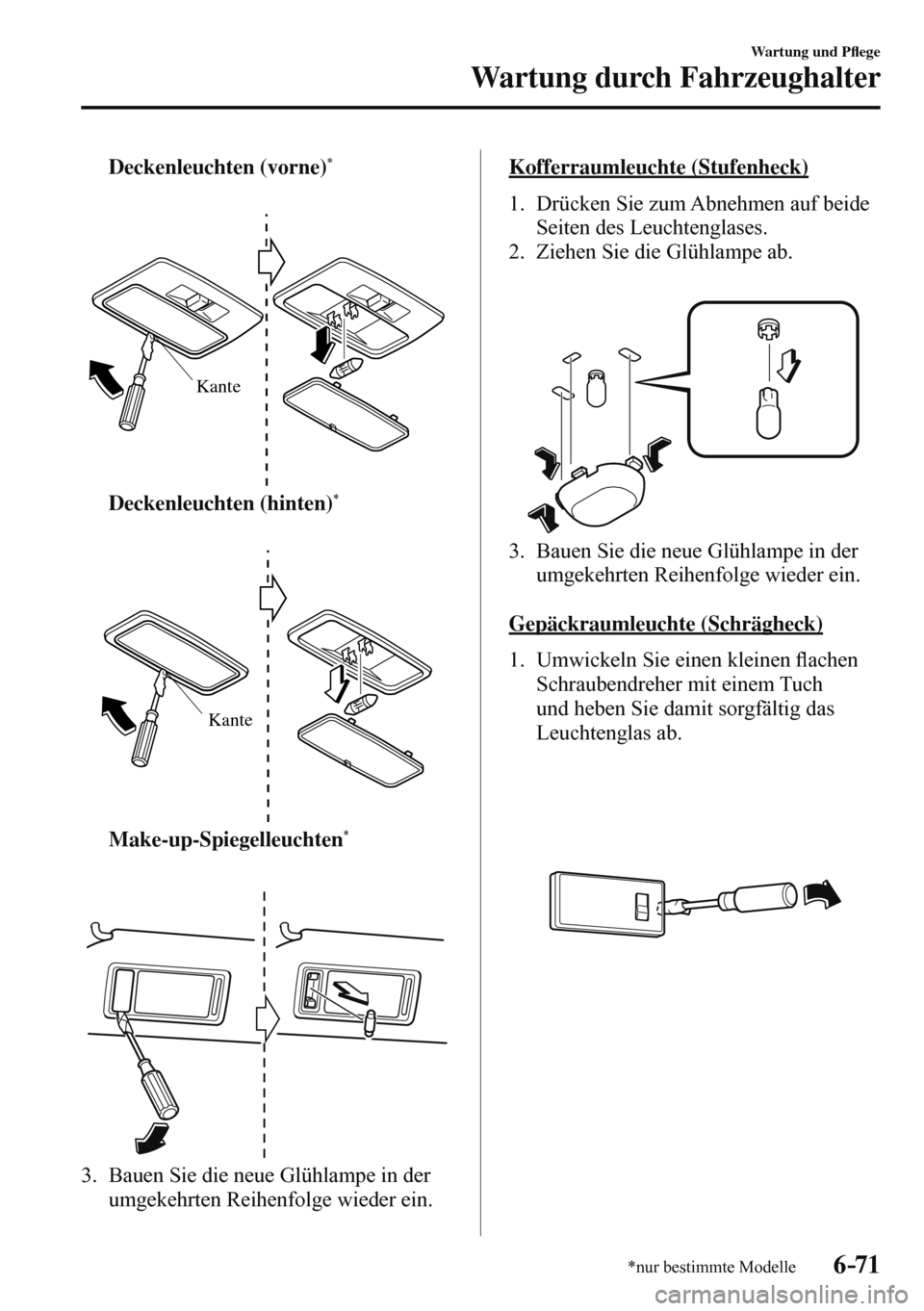 MAZDA MODEL 3 HATCHBACK 2016  Betriebsanleitung (in German) 6–71
Wartung und P�À ege
Wartung durch Fahrzeughalter
*nur bestimmte Modelle
     Deckenleuchten (vorne) * 
   
 
Kante
 
     Deckenleuchten (hinten) * 
   
 
Kante
 
     Make-up-Spiegelleuchten*