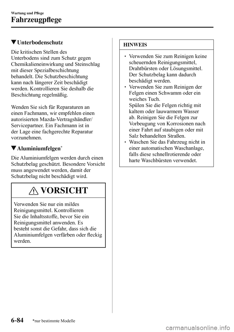 MAZDA MODEL 3 HATCHBACK 2016  Betriebsanleitung (in German) 6–84
Wartung und P�À ege
Fahrzeugp�À ege
*nur bestimmte Modelle
 Unterbodenschutz
            Die  kritischen  Stellen  des 
Unterbodens sind zum Schutz gegen 
Chemikalieneinwirkung und Steinschla