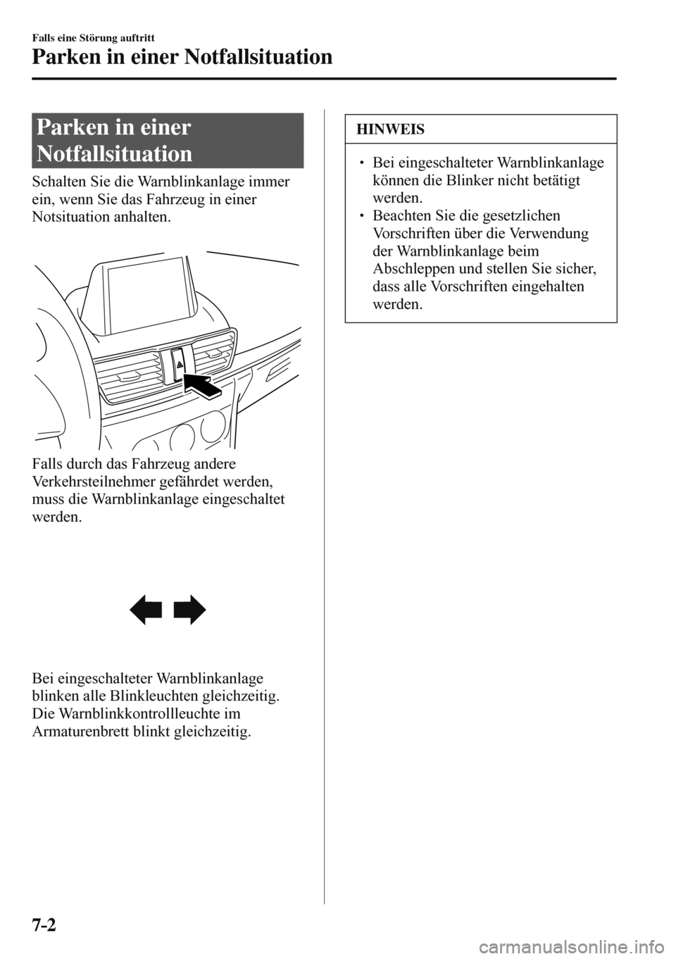 MAZDA MODEL 3 HATCHBACK 2016  Betriebsanleitung (in German) 7–2
Falls eine Störung auftritt
Parken in einer Notfallsituation
      Parken  in  einer 
Notfallsituation
            Schalten  Sie  die  Warnblinkanlage  immer 
ein, wenn Sie das Fahrzeug in eine