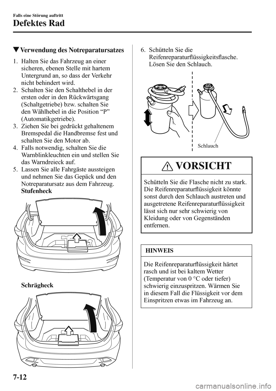 MAZDA MODEL 3 HATCHBACK 2016  Betriebsanleitung (in German) 7–12
Falls eine Störung auftritt
Defektes Rad
Verwendung des Notreparatursatzes
     1.   Halten  Sie  das  Fahrzeug  an  einer 
sicheren, ebenen Stelle mit hartem 
Untergrund an, so dass der Verke