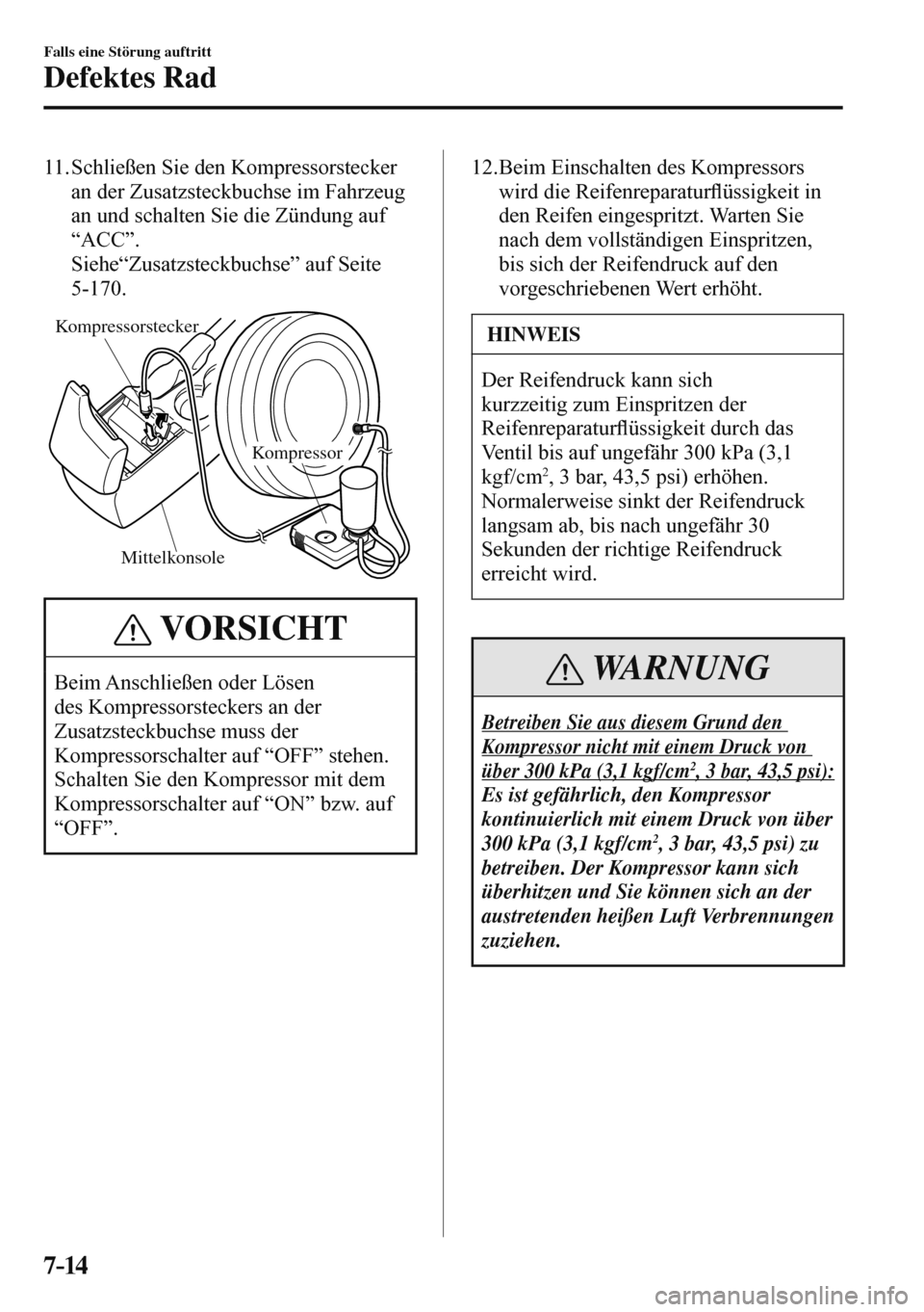 MAZDA MODEL 3 HATCHBACK 2016  Betriebsanleitung (in German) 7–14
Falls eine Störung auftritt
Defektes Rad
   11.   Schließen  Sie  den  Kompressorstecker 
an der Zusatzsteckbuchse im Fahrzeug 
an und schalten Sie die Zündung auf 
“ACC”.
    Siehe“Zu