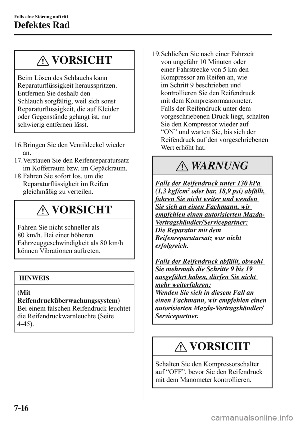 MAZDA MODEL 3 HATCHBACK 2016  Betriebsanleitung (in German) 7–16
Falls eine Störung auftritt
Defektes Rad
 VORSICHT
 Beim Lösen des Schlauchs kann 
Reparatur�À üssigkeit herausspritzen. 
Entfernen Sie deshalb den 
Schlauch sorgfältig, weil sich sonst 
R