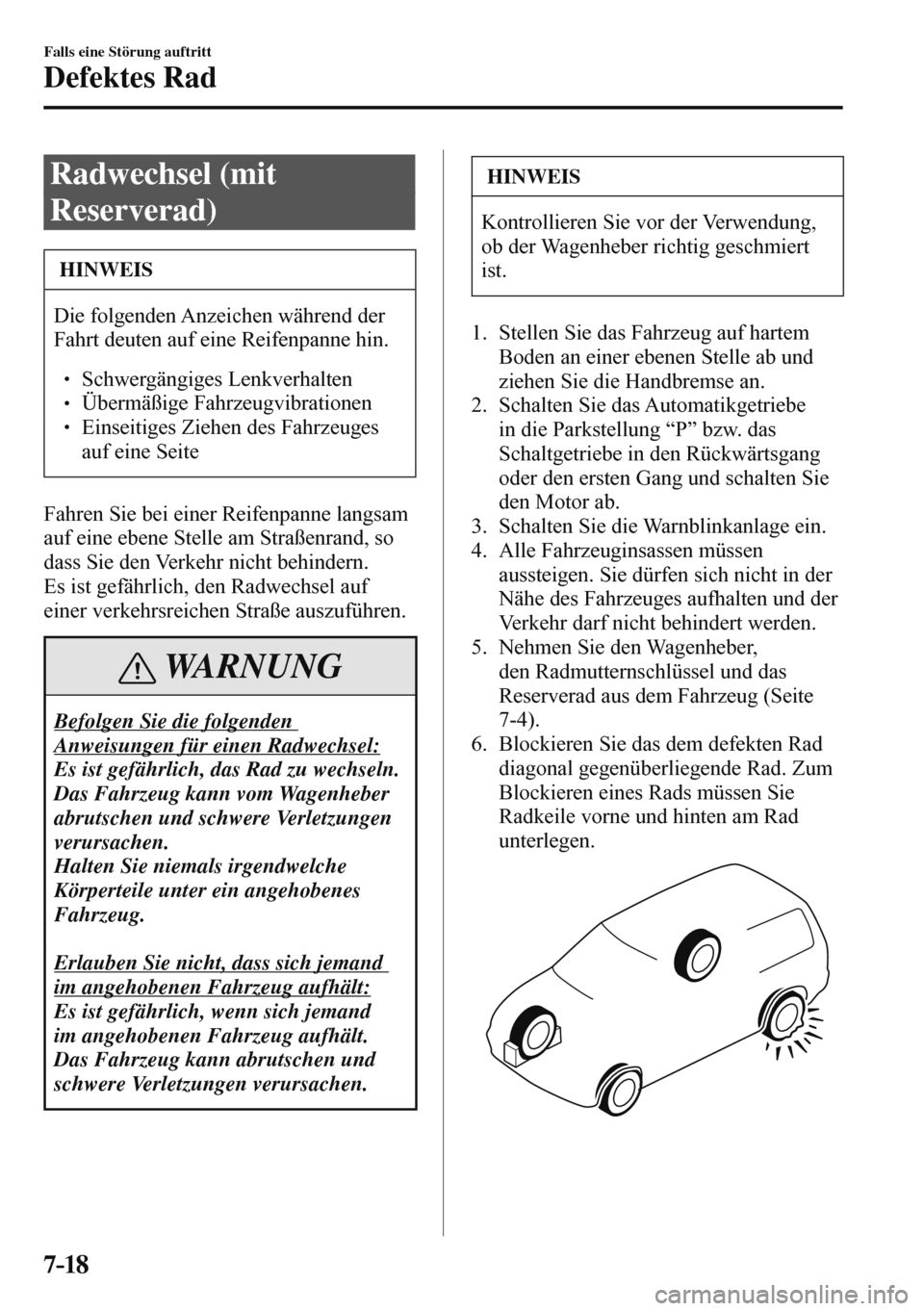 MAZDA MODEL 3 HATCHBACK 2016  Betriebsanleitung (in German) 7–18
Falls eine Störung auftritt
Defektes Rad
 Radwechsel  (mit 
Reserverad)
 HINWEIS
 Die folgenden Anzeichen während der 
Fahrt deuten auf eine Reifenpanne hin. 
 � �
� �� Schwergängiges Le