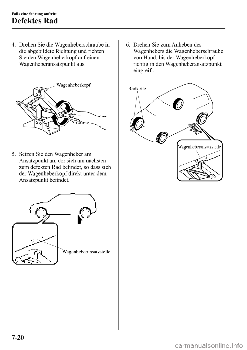 MAZDA MODEL 3 HATCHBACK 2016  Betriebsanleitung (in German) 7–20
Falls eine Störung auftritt
Defektes Rad
   4.   Drehen  Sie  die  Wagenheberschraube  in 
die abgebildete Richtung und richten 
Sie den Wagenheberkopf auf einen 
Wagenheberansatzpunkt aus.
  