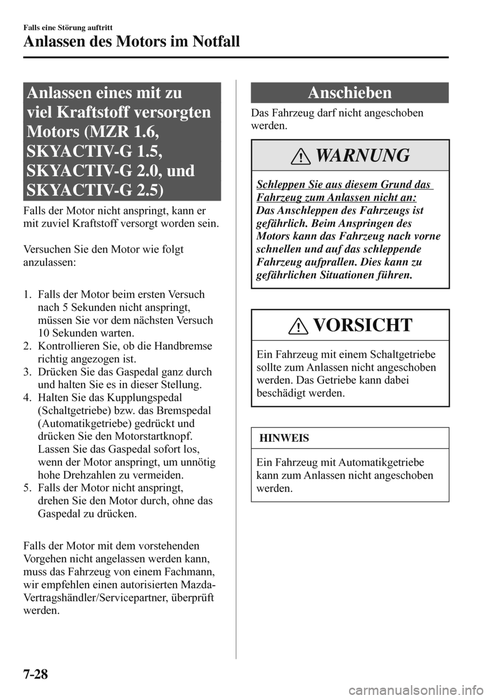 MAZDA MODEL 3 HATCHBACK 2016 Betriebsanleitung (in German) 7–28
Falls eine Störung auftritt
Anlassen des Motors im Notfall
A n l a s s e n e i n e s m i t z u
viel Kraftstoff versorgten
Motors (MZR 1.6,
SKYACTIV-G 1.5,
SKYACTIV-G 2 MAZDA MODEL 3 HATCHBACK 2016 Betriebsanleitung (in German) 7–28
Falls eine Störung auftritt
Anlassen des Motors im Notfall
A n l a s s e n e i n e s m i t z u
viel Kraftstoff versorgten
Motors (MZR 1.6,
SKYACTIV-G 1.5,
SKYACTIV-G 2