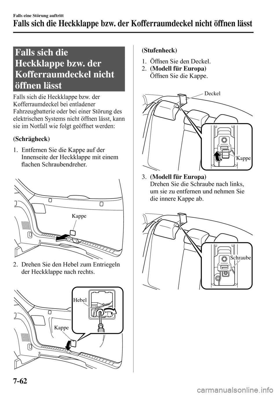 MAZDA MODEL 3 HATCHBACK 2016  Betriebsanleitung (in German) 7–62
Falls eine Störung auftritt
Falls sich die Heckklappe bzw. der Kofferraumdeckel nicht öffnen lässt
              F a l l s   s i c h   d i e  
Heckklappe bzw. der 
Kofferraumdeckel nicht 
ö