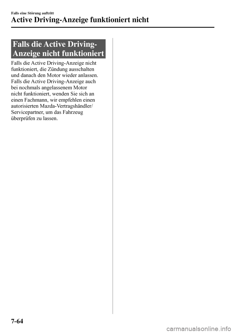 MAZDA MODEL 3 HATCHBACK 2016  Betriebsanleitung (in German) 7–64
Falls eine Störung auftritt
Active Driving-Anzeige funktioniert nicht
              F a l l s   d i e   A c t i v e   D r i v i n g -
Anzeige nicht funktioniert
   Falls  die  Active  Driving-