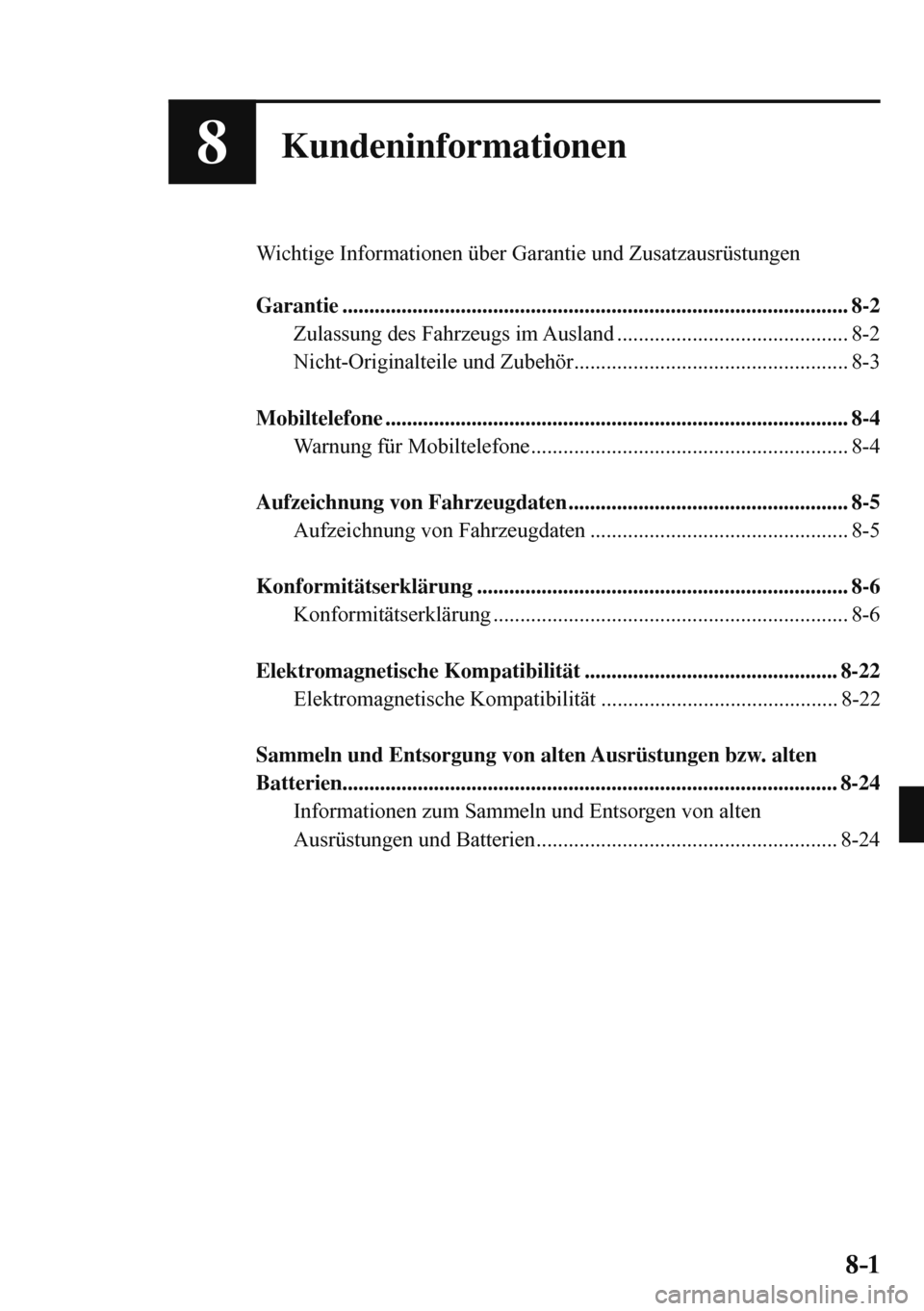MAZDA MODEL 3 HATCHBACK 2016  Betriebsanleitung (in German) 8–1 8–1
8Kundeninformationen
  Wichtige Informationen über Garantie und Zusatzausrüstungen
  
   Garantie  .......................................................................................