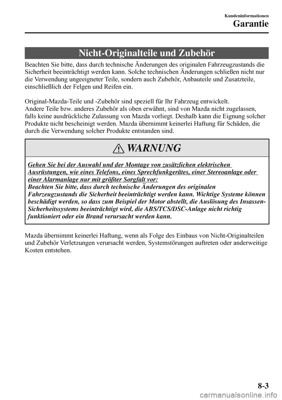 MAZDA MODEL 3 HATCHBACK 2016  Betriebsanleitung (in German) 8–3
Kundeninformationen
Garantie
 Nicht-Originalteile und Zubehör
            Beachten  Sie  bitte,  dass  durch  technische  Änderungen  des  originalen  Fahrzeugzustands  die 
Sicherheit beeintr