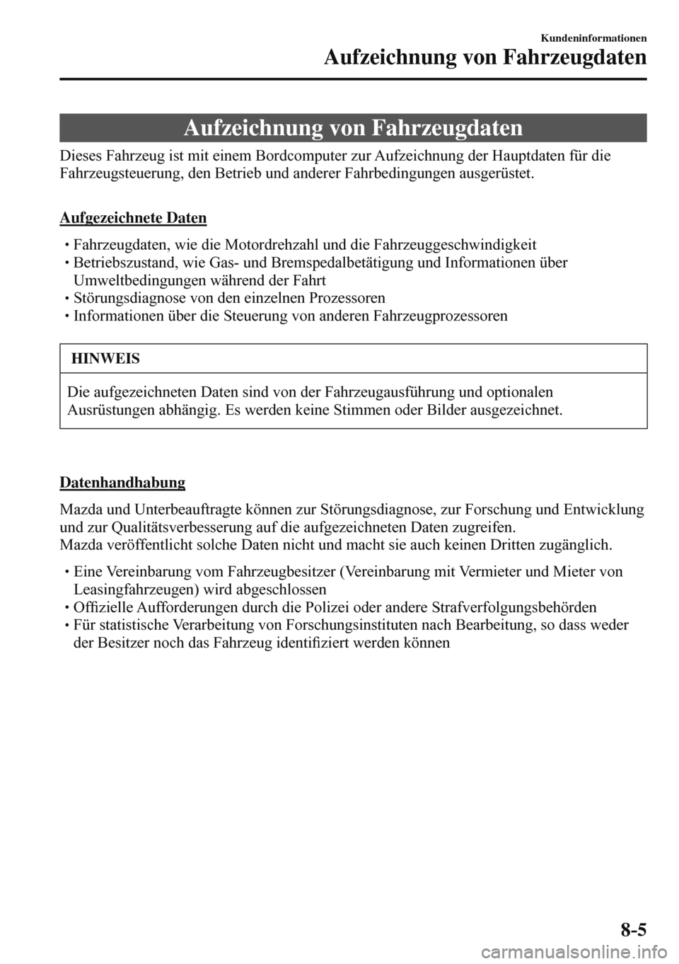 MAZDA MODEL 3 HATCHBACK 2016  Betriebsanleitung (in German) 8–5
Kundeninformationen
Aufzeichnung von Fahrzeugdaten
      Aufzeichnung  von  Fahrzeugdaten
            Dieses  Fahrzeug  ist  mit  einem  Bordcomputer  zur  Aufzeichnung  der  Hauptdaten  für  d