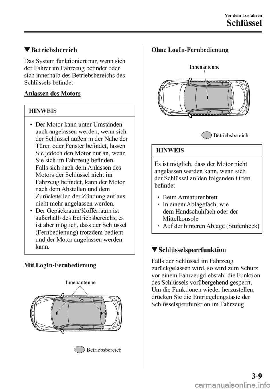 MAZDA MODEL 3 HATCHBACK 2016  Betriebsanleitung (in German) 3–9
Vor dem Losfahren
Schlüssel
 Betriebsbereich
    Das System funktioniert nur, wenn sich 
der Fahrer im Fahrzeug be�¿ ndet oder 
sich innerhalb des Betriebsbereichs des 
Schlüssels be�¿ ndet.