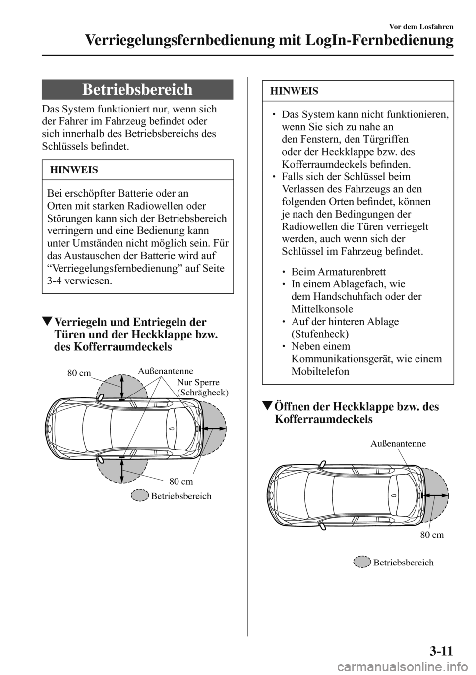 MAZDA MODEL 3 HATCHBACK 2016  Betriebsanleitung (in German) 3–11
Vor dem Losfahren
Verriegelungsfernbedienung mit LogIn-Fernbedienung
 Betriebsbereich
         
        
  Das System funktioniert nur, wenn sich 
der Fahrer im Fahrzeug be�¿ ndet oder 
sich i
