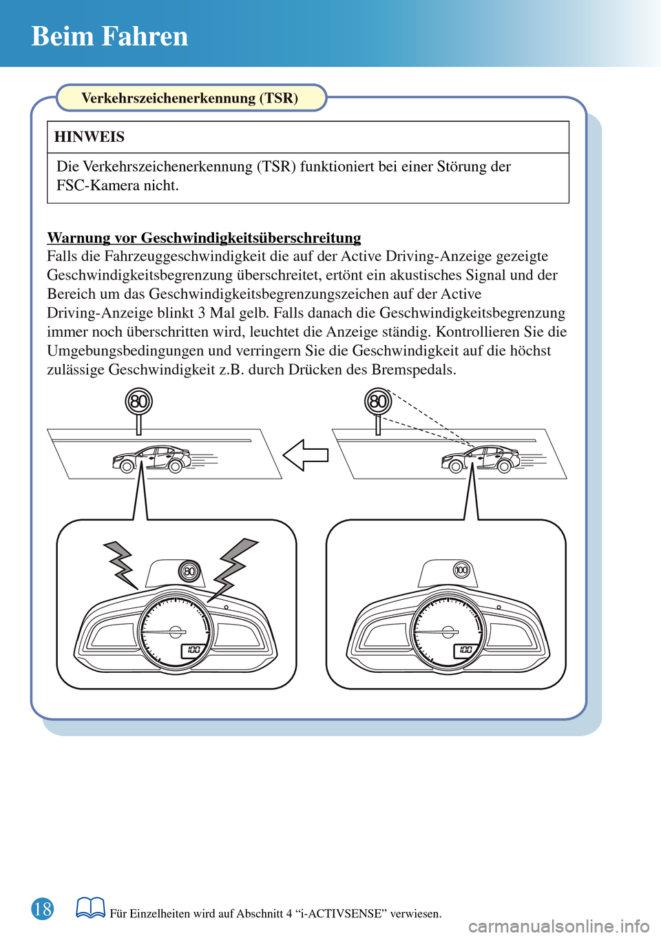 MAZDA MODEL 3 HATCHBACK 2016 Kurzanleitung (in German) 18
Beim Fahren
Verkehrszeichenerkennung (TSR)
Falls die Fahrzeuggeschwindigkeit die auf der Active Driving-Anzeige gezeigte
Geschwindigkeitsbegrenzung überschreitet, ertönt ein akustisches Signal u MAZDA MODEL 3 HATCHBACK 2016 Kurzanleitung (in German) 18
Beim Fahren
Verkehrszeichenerkennung (TSR)
Falls die Fahrzeuggeschwindigkeit die auf der Active Driving-Anzeige gezeigte
Geschwindigkeitsbegrenzung überschreitet, ertönt ein akustisches Signal u
