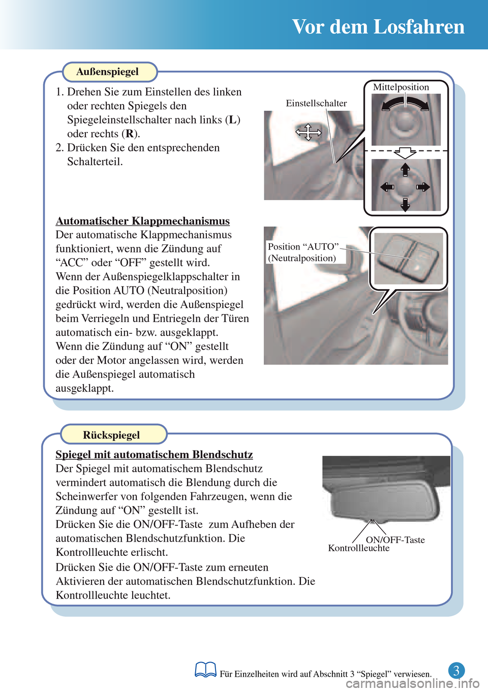 MAZDA MODEL 3 HATCHBACK 2016  Kurzanleitung (in German) 3
Vor dem Losfahren
ON/OFF-Taste
Kontrollleuchte
Mittelposition
Einstellschalter
Position “AUTO” (Neutralposition)
Außenspiegel
1. Drehen Sie zum Einstellen des linken 
oder rechten Spiegels den 