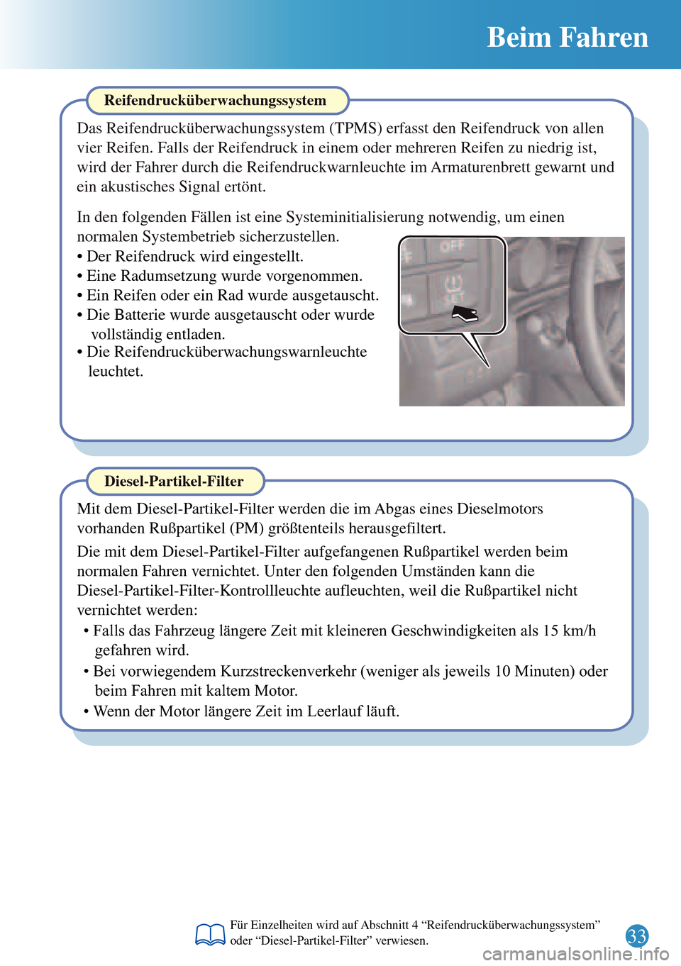 MAZDA MODEL 3 HATCHBACK 2016  Kurzanleitung (in German) 33
Beim Fahren
Diesel-Partikel-Filter
Mit dem Diesel-Partikel-Filter werden die im Abgas eines Dieselmotors 
vorhanden Rußpartikel (PM) größtenteils herausgefiltert.
• Falls das Fahrzeug längere