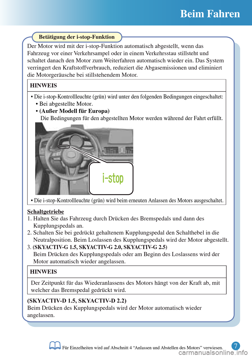 MAZDA MODEL 3 HATCHBACK 2016 Kurzanleitung (in German) Beim Fahren
Schaltgetriebe
2. Schalten Sie bei gedrückt gehaltenem Kupplungspedal den Schalthebel in die
Neutralposition. Beim Loslassen des Kupplungspedals wird der Motor abgestellt.
3. (SKYACTIV-G MAZDA MODEL 3 HATCHBACK 2016 Kurzanleitung (in German) Beim Fahren
Schaltgetriebe
2. Schalten Sie bei gedrückt gehaltenem Kupplungspedal den Schalthebel in die
Neutralposition. Beim Loslassen des Kupplungspedals wird der Motor abgestellt.
3. (SKYACTIV-G
