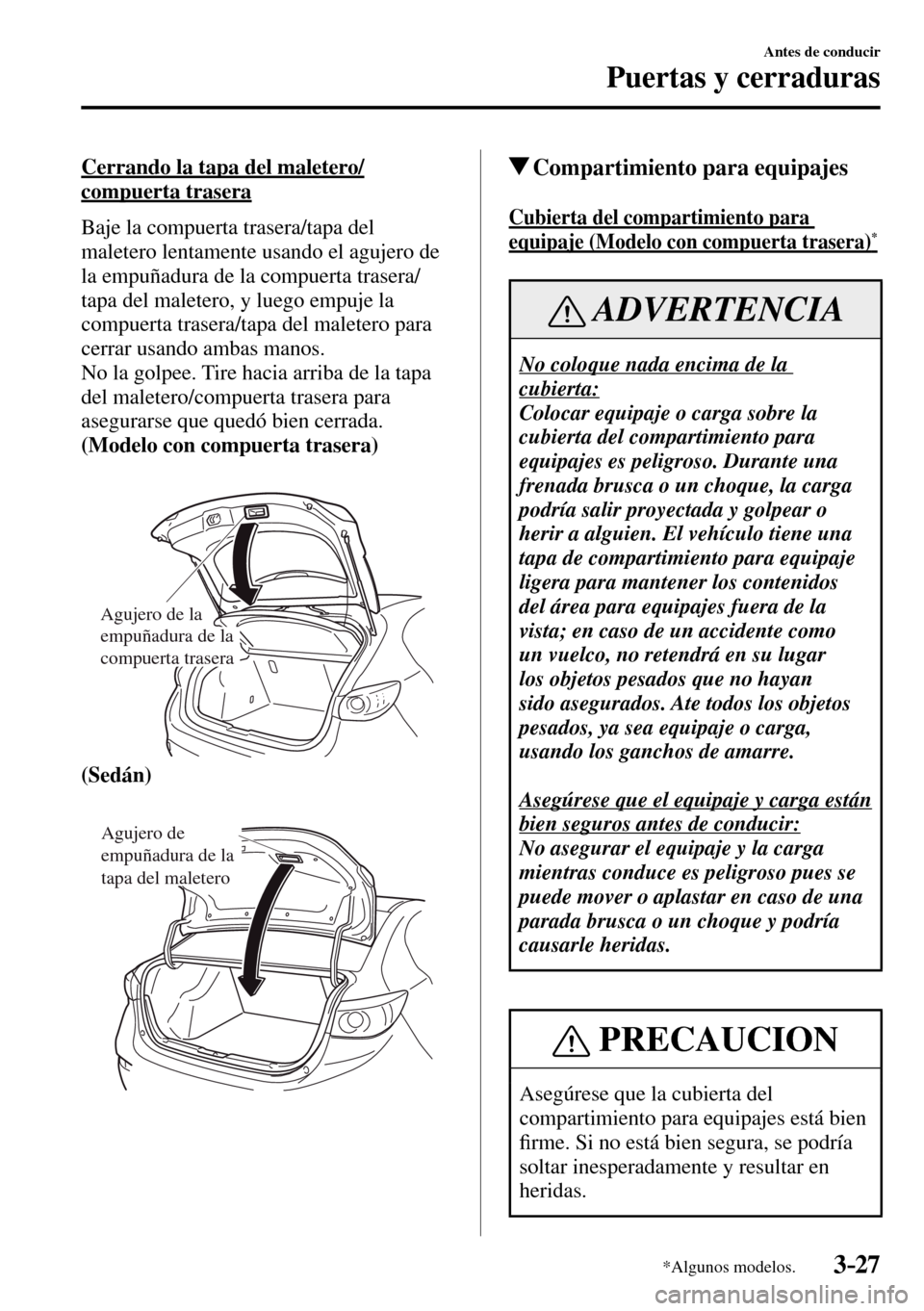 MAZDA MODEL 3 HATCHBACK 2016  Manual del propietario (in Spanish) 3–27
Antes de conducir
Puertas y cerraduras
*Algunos modelos.
  Cerrando la tapa del maletero/
compuerta trasera
    Baje  la  compuerta  trasera/tapa  del 
maletero lentamente usando el agujero de 
